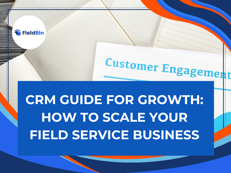 CRM Guide for Growth How to Scale Your Field Service Business